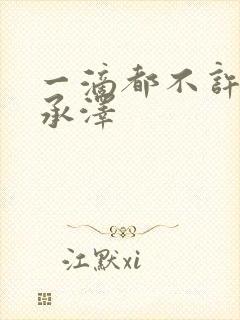 一滴都不许漏魏承泽
