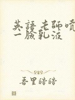英语老师喷了我一脸乳液