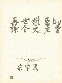 再世权臣by天谢全文免费阅读