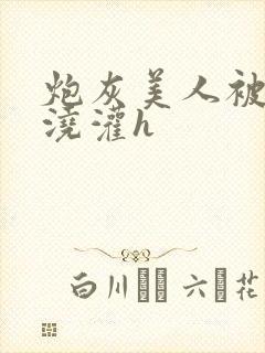 炮灰美人被男配浇灌h封面