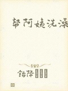 帮阿姨洗澡