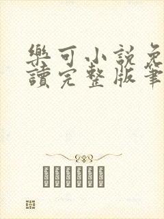 乐可小说免费阅读完整版笔趣无弹窗诸天阁