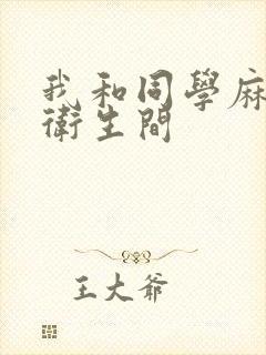 我和同学麻麻在卫生间