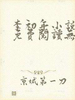 李初年小说全文免费阅读无弹窗原平