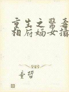 重生之医毒双绝相府嫡女摄政王的王妃
