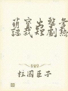 萌宝出击爹地要认栽短剧热播