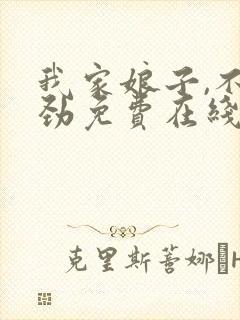 我家娘子,不对劲免费在线阅读