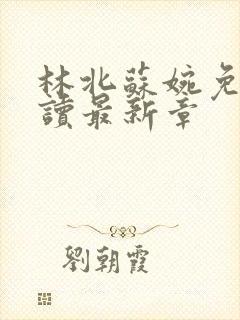 林北苏婉免费阅读最新章