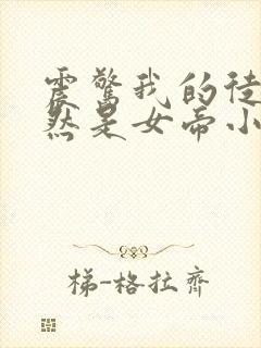 震惊我的徒弟居然是女帝小说全文阅读