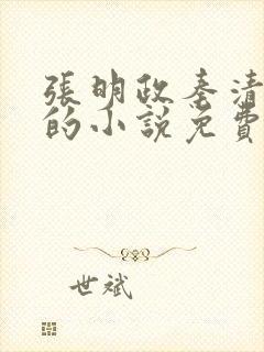 张明政秦清主角的小说免费阅读全文最新章节封面