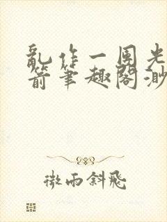 乱作一团光阴似箭笔趣阁渺渺畅读模式