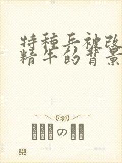 特种兵被改造成精牛的背景故事