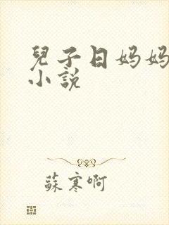 儿子日妈妈逼的小说