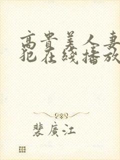 高贵美人妻被侵犯在线播放