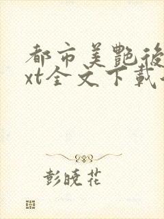 都市美艳后宫txt全文下载洛公子