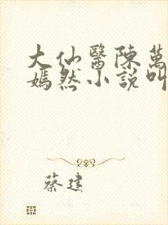 大仙医陈万里唐嫣然小说叫什么名字