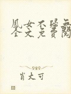 凤女不归无删减全文免费阅读