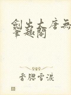 剑出大唐无弹窗笔趣阁