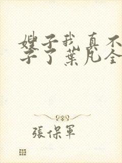 嫂子我真不是傻子了叶凡全文