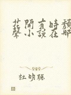 花开有时颓靡无声小说在哪看