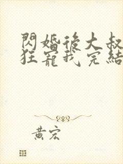 闪婚后大叔每天狂宠我完结