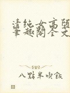 清纯女高堕落记笔趣阁全文免费阅读