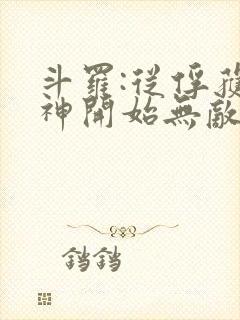 斗罗:从俘获女神开始无敌小说在线阅读