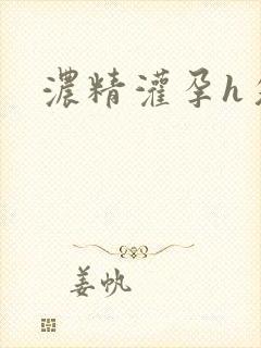 浓精灌孕h攵女