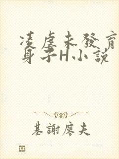 凌虐未发育的小身子H小说