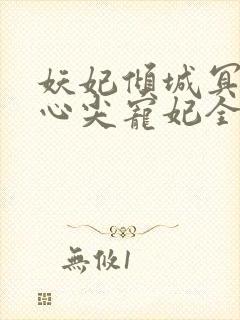 妖妃倾城冥帝的心尖宠妃全文免费