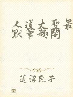 人道大圣最新莫默笔趣阁