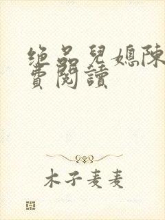 绝品儿媳陈婷免费阅读