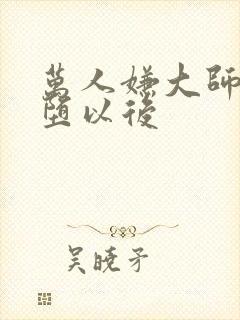 万人嫌大师兄雌堕以后
