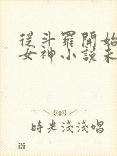 从斗罗开始俘获女神小说未删版最新章节封面