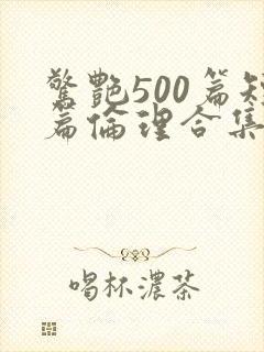 惊艳500篇短篇伦理合集小说在线阅读