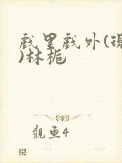 戏里戏外(现场)林栀