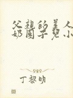 父亲的美人:豆奶团子儿小说全本免费