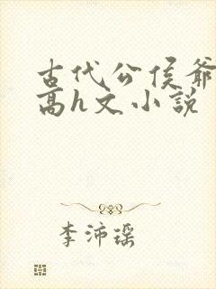 古代公侯爷媳淫高h文小说