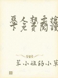 恶人想要抢救一下免费阅读漫画