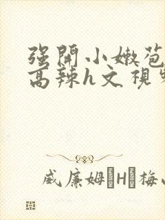 强开小嫩苞h文高辣h文视频