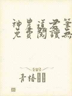 神农道君笔趣阁免费阅读无弹窗下载