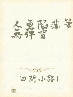 人鱼陷落笔趣阁无弹窗