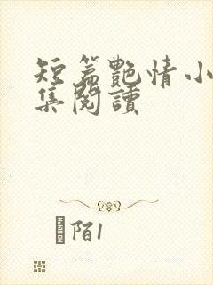 短篇艳情小说合集阅读
