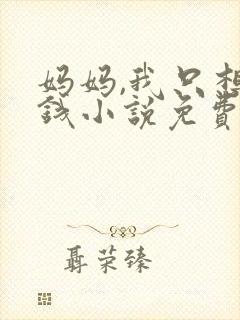 妈妈,我只想要钱小说免费阅读