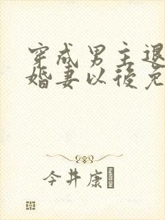 穿成男主退婚未婚妻以后免费阅读封面