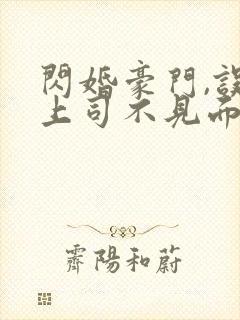 闪婚豪门,误嫁上司不见面