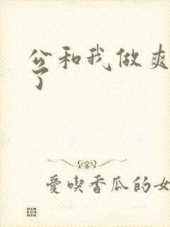 公和我做爽死我了