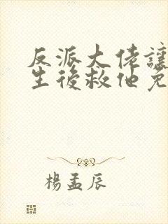 反派大佬让我重生后救他免费阅读