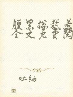腹黑总裁惹不得全文免费阅读
