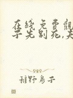 在线免费观看世子先别死,夫人有喜了